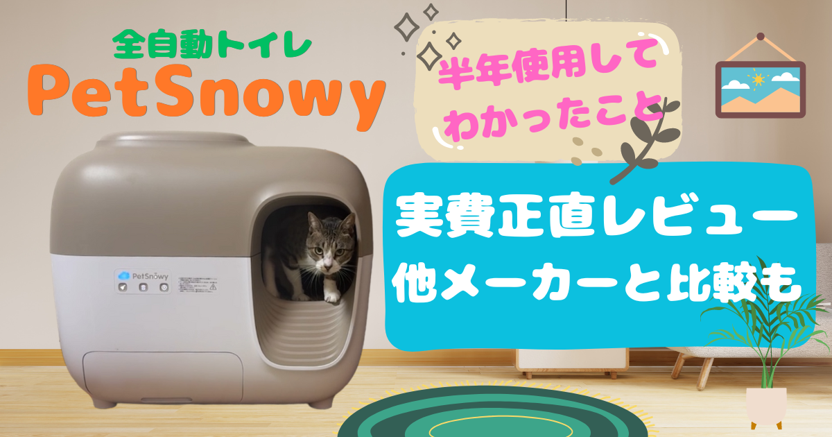 猫用全自動トイレ「PetSnowy（ペットスノーイー）」半年使用してのメリットとデメリットを正直レビュー！他メーカーとの比較も！ | 愛猫のために買った 猫グッズをご紹介